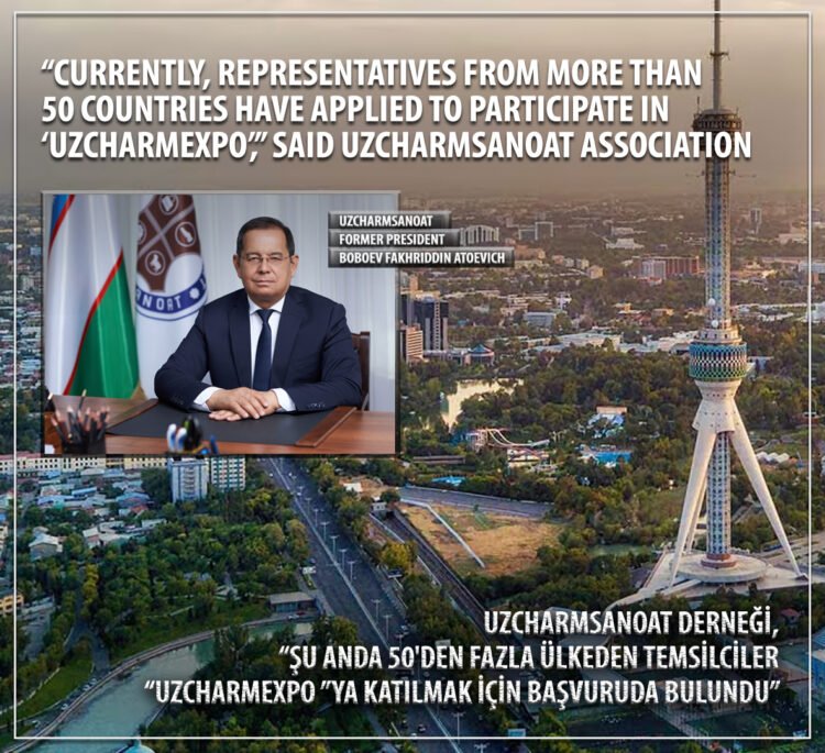 Uzcharmsanoat Derneği, “Şu anda 50’den fazla ülkeden temsilciler “UzCharmExpo ”ya katılmak için başvuruda bulundu”